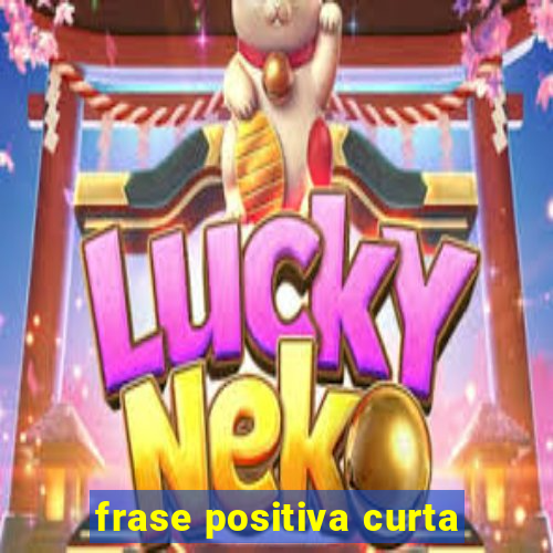 frase positiva curta